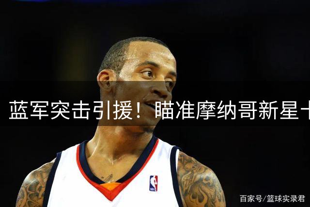 蓝军突击引援！瞄准摩纳哥新星卡马拉，6000万欧交易进入关键期